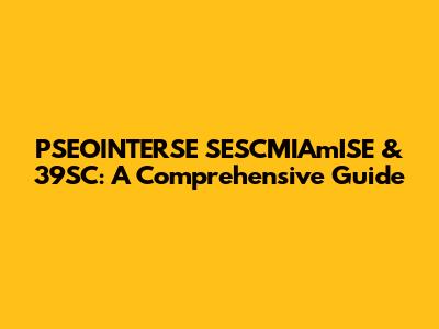 PSEOINTERSE SESCMIAmISE & 39SC: A Comprehensive Guide