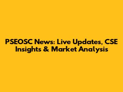 PSEOSC News: Live Updates, CSE Insights & Market Analysis