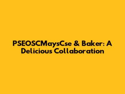 PSEOSCMaysCse & Baker: A Delicious Collaboration