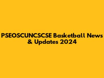 PSEOSCUNCSCSE Basketball News & Updates 2024