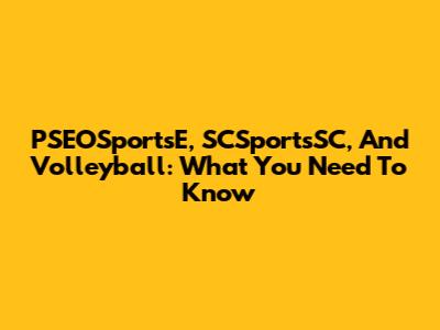 PSEOSportsE, SCSportsSC, And Volleyball: What You Need To Know