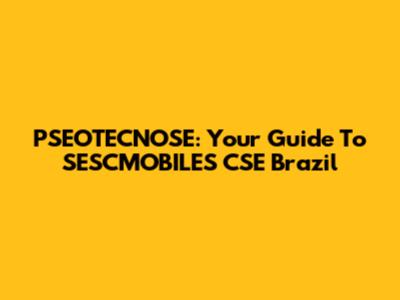 PSEOTECNOSE: Your Guide To SESCMOBILES CSE Brazil