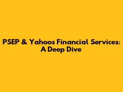PSEP & Yahoo's Financial Services: A Deep Dive