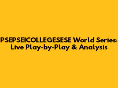 PSEPSEICOLLEGESESE World Series: Live Play-by-Play & Analysis
