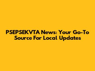 PSEPSEKVTA News: Your Go-To Source For Local Updates