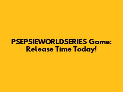PSEPSIEWORLDSERIES Game: Release Time Today!