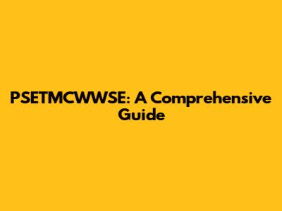 PSETMCWWSE: A Comprehensive Guide