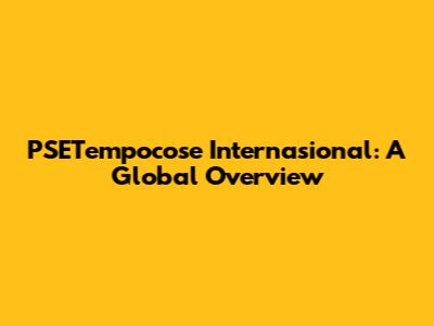PSETempocose Internasional: A Global Overview