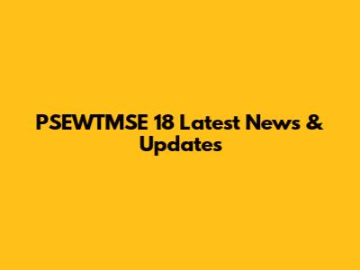 PSEWTMSE 18 Latest News & Updates