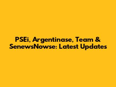 PSEi, Argentinase, Team & SenewsNowse: Latest Updates