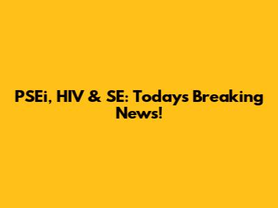 PSEi, HIV & SE: Today's Breaking News!