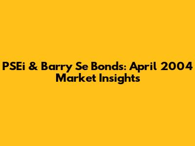 PSEi & Barry Se Bonds: April 2004 Market Insights
