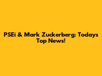 PSEi & Mark Zuckerberg: Today's Top News!