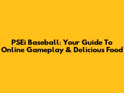 PSEi Baseball: Your Guide To Online Gameplay & Delicious Food