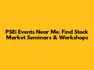 PSEi Events Near Me: Find Stock Market Seminars & Workshops
