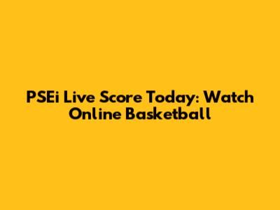PSEi Live Score Today: Watch Online Basketball