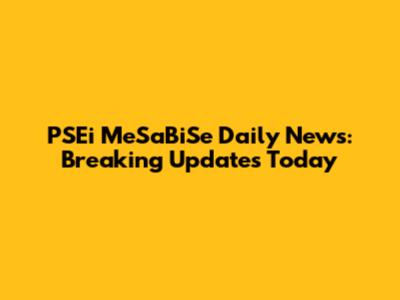 PSEi MeSaBiSe Daily News: Breaking Updates Today