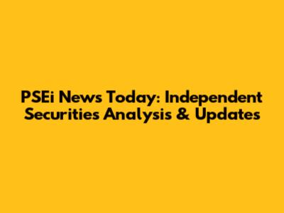 PSEi News Today: Independent Securities Analysis & Updates