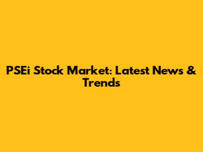 PSEi Stock Market: Latest News & Trends