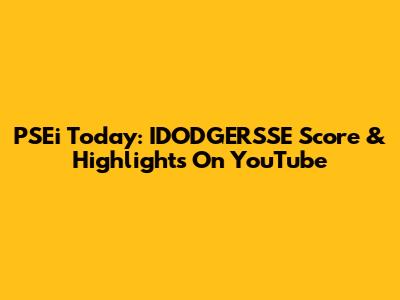 PSEi Today: IDODGERSSE Score & Highlights On YouTube