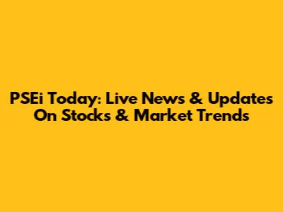 PSEi Today: Live News & Updates On Stocks & Market Trends