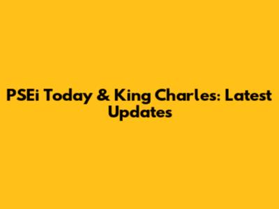PSEi Today & King Charles: Latest Updates