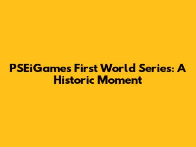 PSEiGame's First World Series: A Historic Moment