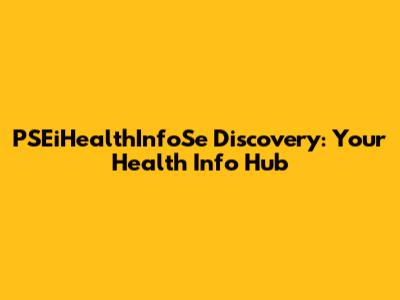 PSEiHealthInfoSe Discovery: Your Health Info Hub