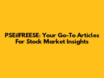 PSEiIFREESE: Your Go-To Articles For Stock Market Insights