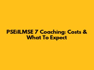 PSEiILMSE 7 Coaching: Costs & What To Expect