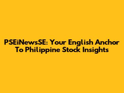 PSEiNewsSE: Your English Anchor To Philippine Stock Insights