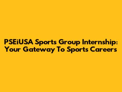 PSEiUSA Sports Group Internship: Your Gateway To Sports Careers