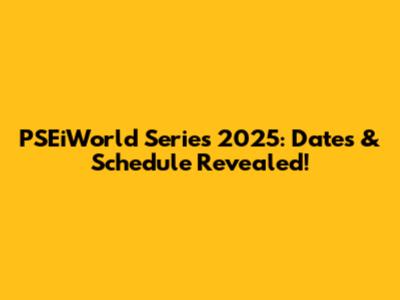 PSEiWorld Series 2025: Dates & Schedule Revealed!