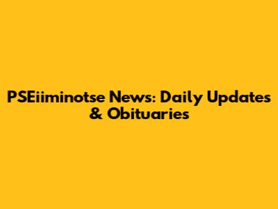 PSEiiminotse News: Daily Updates & Obituaries