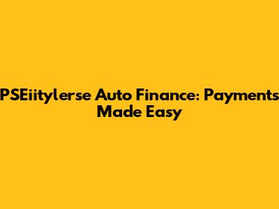 PSEiitylerse Auto Finance: Payments Made Easy