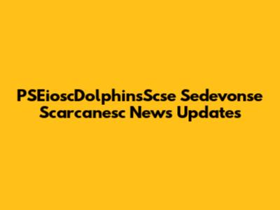 PSEioscDolphinsScse Sedevonse Scarcanesc News Updates