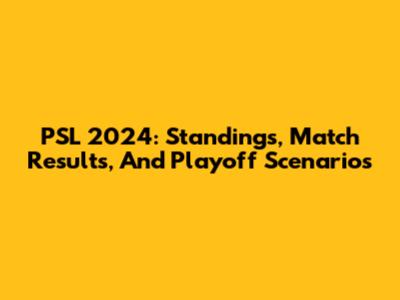PSL 2024: Standings, Match Results, And Playoff Scenarios