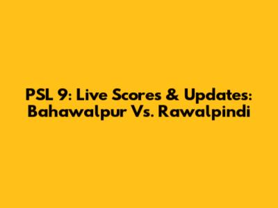 PSL 9: Live Scores & Updates: Bahawalpur Vs. Rawalpindi