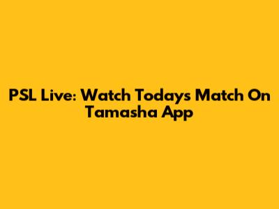PSL Live: Watch Today's Match On Tamasha App