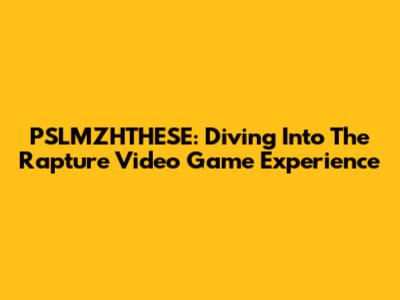 PSLMZHTHESE: Diving Into The Rapture Video Game Experience
