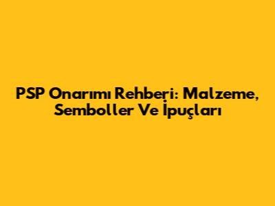 PSP Onarımı Rehberi: Malzeme, Semboller Ve İpuçları