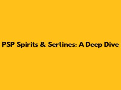 PSP Spirits & Serlines: A Deep Dive