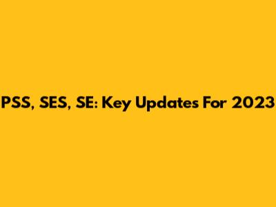 PSS, SES, SE: Key Updates For 2023
