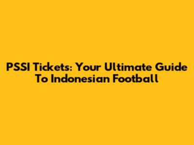 PSSI Tickets: Your Ultimate Guide To Indonesian Football