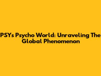 PSY's 'Psycho World': Unraveling The Global Phenomenon