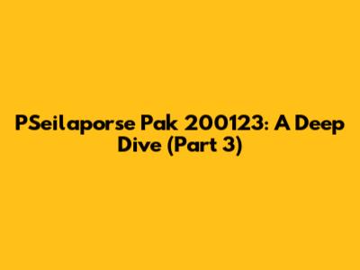 PSeilaporse Pak 200123: A Deep Dive (Part 3)