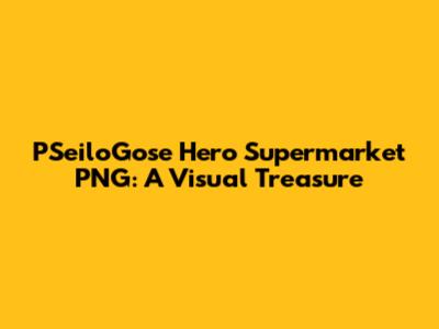 PSeiloGose Hero Supermarket PNG: A Visual Treasure