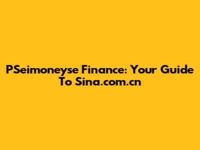 PSeimoneyse Finance: Your Guide To Sina.com.cn