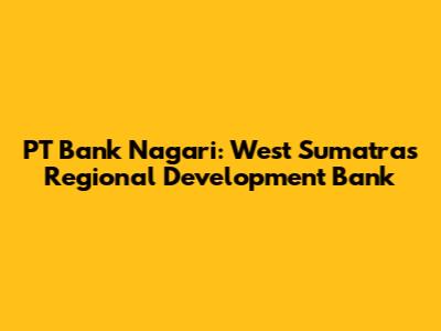 PT Bank Nagari: West Sumatra's Regional Development Bank