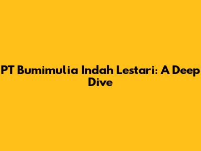 PT Bumimulia Indah Lestari: A Deep Dive
